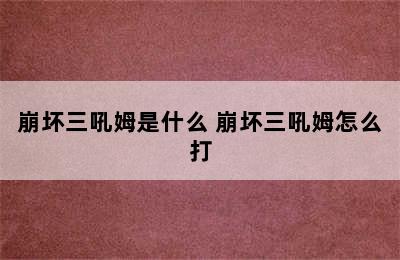 崩坏三吼姆是什么 崩坏三吼姆怎么打